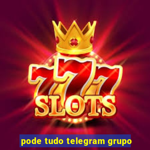 pode tudo telegram grupo